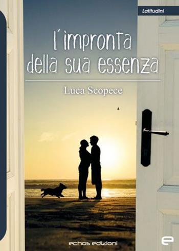 L'impronta della sua essenza - Luca Scopece - Libro Echos Edizioni 2022, Latitudini | Libraccio.it
