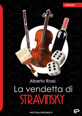 La vendetta di Stravinsky - Alberto Rossi - Libro Echos Edizioni 2022, Latitudini | Libraccio.it
