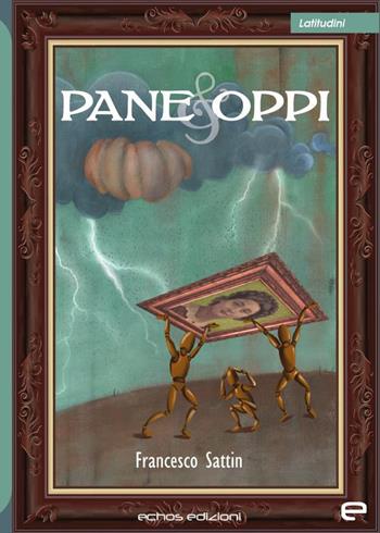 Pane & Oppi - Francesco Sattin - Libro Echos Edizioni 2022, Latitudini | Libraccio.it