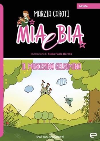Mia e Bia. Il moscerino Gelsomino - Marzia Caroti - Libro Echos Edizioni 2022, Matite | Libraccio.it
