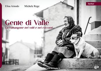 Gente di valle. La Valsangone nei volti e nei racconti - Michele Rege, Elisa Arnodo - Libro Echos Edizioni 2022, Territori | Libraccio.it