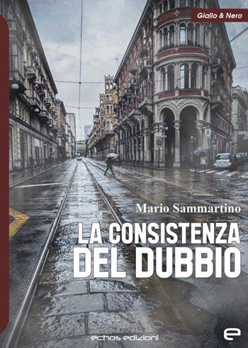 La consistenza del dubbio - Mario Sammartino - Libro Echos Edizioni 2022, Giallo & nero | Libraccio.it