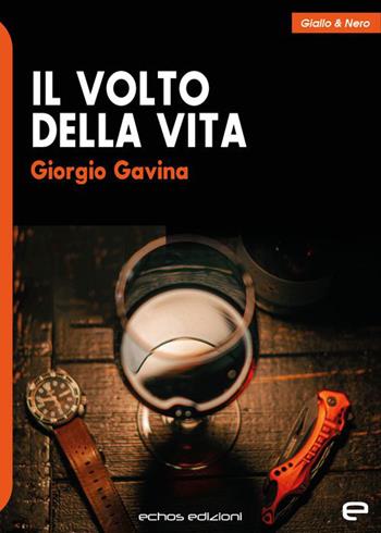 Il volto della vita - Giorgio Gavina - Libro Echos Edizioni 2022, Giallo & nero | Libraccio.it