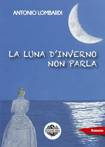 La luna d'inverno non parla - Antonio Lombardi - Libro Mea 2021 | Libraccio.it