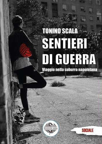 Sentieri di guerra. Viaggio nella suburra napoletana - Tonino Scala - Libro Edizioni Mea 2021 | Libraccio.it