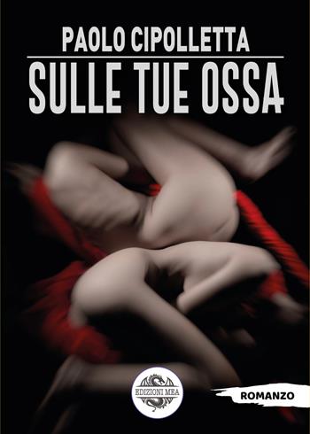 Sulle tue ossa - Paolo Cipolletta - Libro Edizioni Mea 2022 | Libraccio.it