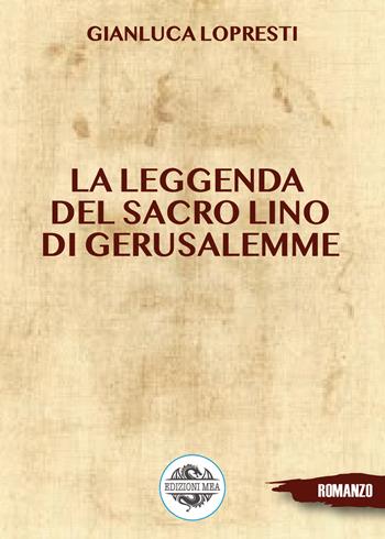 La leggenda del sacro lino di Gerusalemme - Gianluca Lopresti - Libro Edizioni Mea 2022 | Libraccio.it
