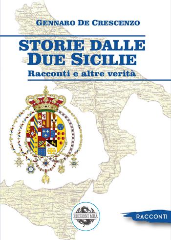 Storie dalle Due Sicilie. Racconti e altre verità - Gennaro De Crescenzo - Libro Mea 2022 | Libraccio.it
