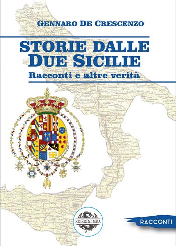 Storie dalle Due Sicilie. Racconti e altre verità - Gennaro De Crescenzo - Libro Edizioni Mea 2022 | Libraccio.it