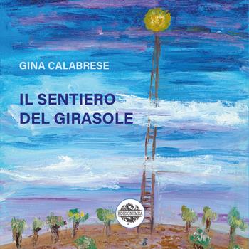 Il sentiero del girasole - Gina Calabrese - Libro Mea 2024 | Libraccio.it