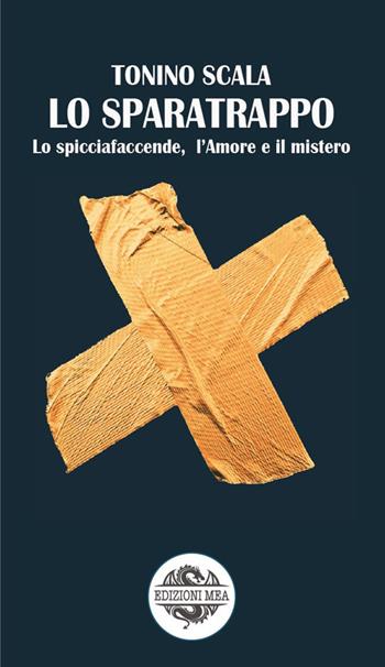 Lo sparatrappo. Lo spicciafaccende, l'amore e il mistero - Tonino Scala - Libro Edizioni Mea 2023 | Libraccio.it
