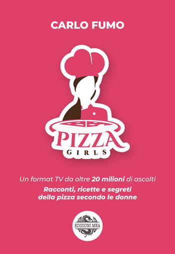 Pizzagirls. Un format TV da oltre 20 milioni di ascolti. Racconti, ricette e segreti della pizza secondo le donne. Vol. 1 - Carlo Fumo - Libro Edizioni Mea 2024 | Libraccio.it