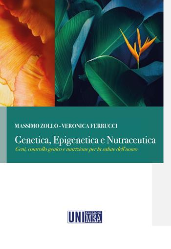 Genetica, epigenetica e nutraceutica. Geni, controllo genico e nutrizione per la salute dell'uomo - Massimo Zollo, Veronica Ferrucci - Libro Edizioni Mea 2025 | Libraccio.it