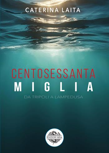 160 miglia. Da Tripoli a Lampedusa - Caterina Laita - Libro Edizioni Mea 2025 | Libraccio.it