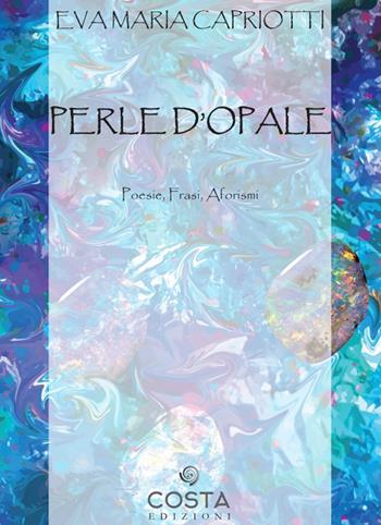 Perle d'opale - Eva Maria Capriotti - Libro Costa Edizioni 2021 | Libraccio.it