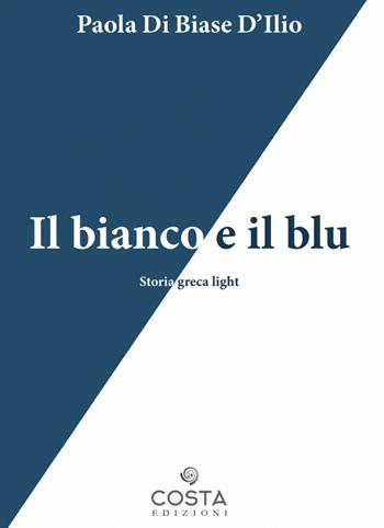 Il bianco e il blu. Storia greca light - Paola Di Biase D'Ilio - Libro Costa 2021, Territori | Libraccio.it