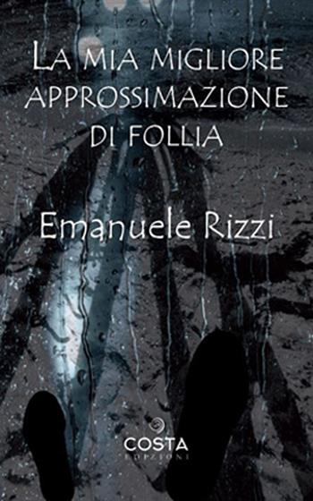 La mia migliore approssimazione di follia - Emanuele Rizzi - Libro Costa Edizioni 2023 | Libraccio.it