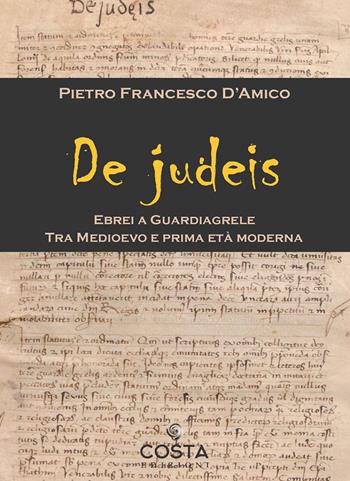 De judeis. Ebrei a Guardiagrele. Tra Medioevo e prima età moderna - Pietro Francesco D'Amico - Libro Costa Edizioni 2023 | Libraccio.it