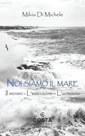 Noi siamo il mare. Il senso, l'emozione, l'armonia