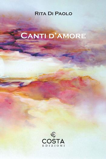 Canti d'amore - Rita Di Paolo - Libro Costa Edizioni 2023 | Libraccio.it