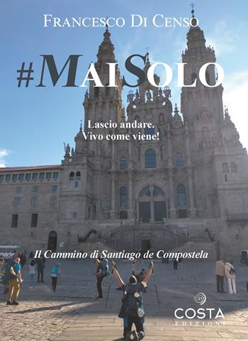 #maisolo. Lascio andare. Vivo come viene! Il cammino di Santiago de Compostela - Francesco Di Censo - Libro Costa 2022 | Libraccio.it