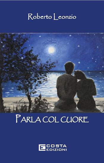Parla col cuore - Roberto Leonzio - Libro Costa Edizioni 2024 | Libraccio.it