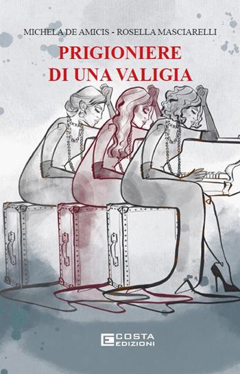 Prigioniere di una valigia - Michela De Amicis, Rosella Masciarelli - Libro Costa Edizioni 2024 | Libraccio.it
