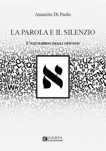 La parola e il silenzio. L'equilibrio degli opposti - Annarita Di Paolo - Libro Costa Edizioni 2024 | Libraccio.it