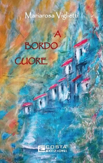 A bordo cuore - Mariarosa Viglietti - Libro Costa Edizioni 2024 | Libraccio.it