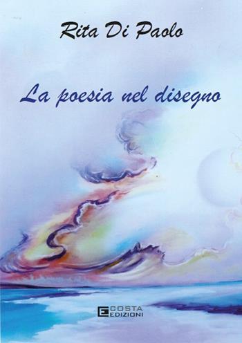 La poesia nel disegno - Rita Di Paolo - Libro Costa Edizioni 2024 | Libraccio.it