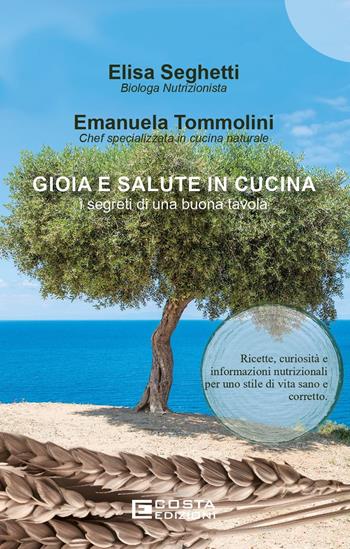 Gioia e salute in cucina. I segreti di una buona tavola - Emanuela Tommolini, Elisa Seghetti - Libro Costa Edizioni 2025 | Libraccio.it