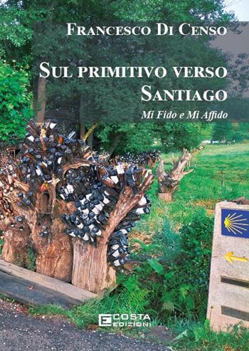 Sul primitivo verso Santiago - Francesco Di Censo - Libro Costa Edizioni 2025 | Libraccio.it