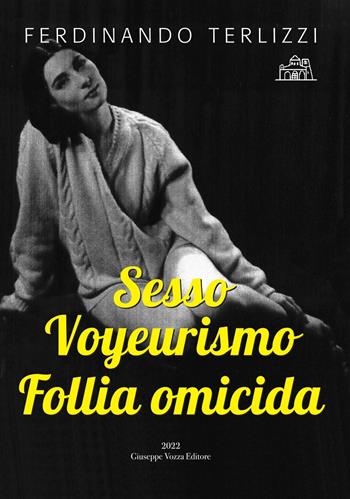 Sesso Voyeurismo Follia omicida - Ferdinando Terlizzi - Libro Vozza 2022, Storia | Libraccio.it