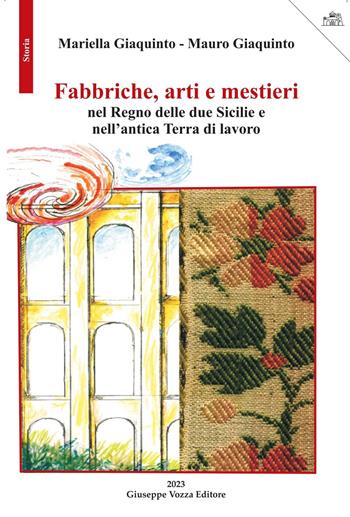 Fabbriche, arti e mestieri nel Regno delle due Sicilie e nell'antica Terra di lavoro - Mariella Giaquinto, Mauro Giaquinto - Libro Giuseppe Vozza Editore 2023, Storia | Libraccio.it