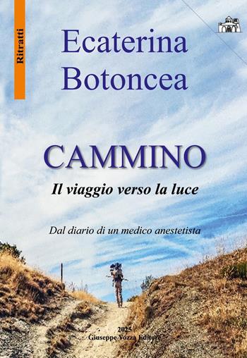 Cammino. Il viaggio verso la luce Dal diario di un medico anestesista - Ecaterina Botoncea - Libro Giuseppe Vozza Editore 2025 | Libraccio.it