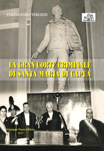 La Gran Corte Criminale di Santa Maria di Capua - Ferdinando Terlizzi - Libro Giuseppe Vozza Editore 2025, Storia | Libraccio.it