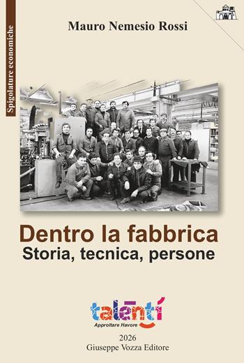 Dentro la fabbrica. Storia, tecnica, persone - Mauro Nemesio Rossi - Libro Giuseppe Vozza Editore 2026 | Libraccio.it