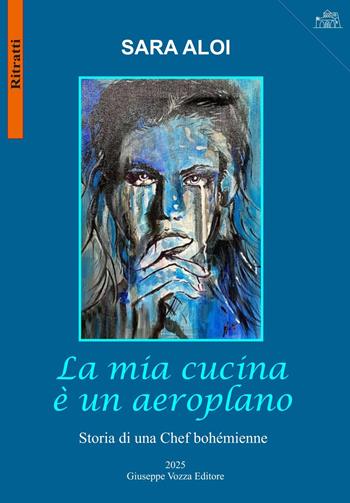 La mia cucina è un aeroplano. Storia di una chef bohémienne - Sara Aloi - Libro Giuseppe Vozza Editore 2025, Ritratti | Libraccio.it