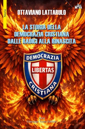 La storia della Democrazia Cristiana dalle radici alla rinascita - Ottaviano Lattarulo - Libro Giuseppe Vozza Editore 2026, Storia | Libraccio.it