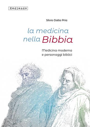 La medicina nella Bibbia. Medicina moderna e personaggi biblici - Silvio Dalla Pria - Libro Mediando 2020 | Libraccio.it