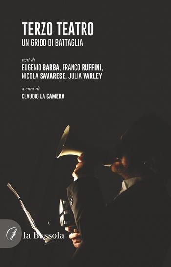 Terzo teatro. Un grido di battaglia - Eugenio Barba, Franco Ruffini, Nicola Savarese - Libro la Bussola 2021 | Libraccio.it