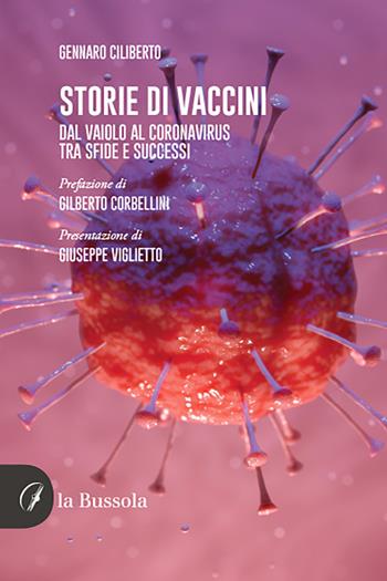 Storie di vaccini. Dal vaiolo al Coronavirus. Tra sfide e successi - Gennaro Ciliberto - Libro la Bussola 2021 | Libraccio.it