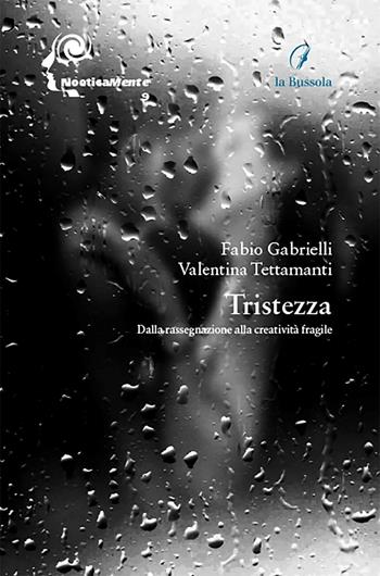 Tristezza. Dalla rassegnazione alla creatività fragile - Fabio Gabrielli, Valentina Tettamanti - Libro la Bussola 2021, NoeticaMente | Libraccio.it