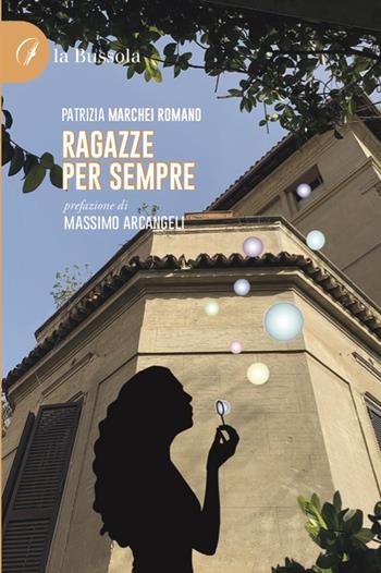 Ragazze per sempre - Patrizia Marchei Romano - Libro la Bussola 2021 | Libraccio.it