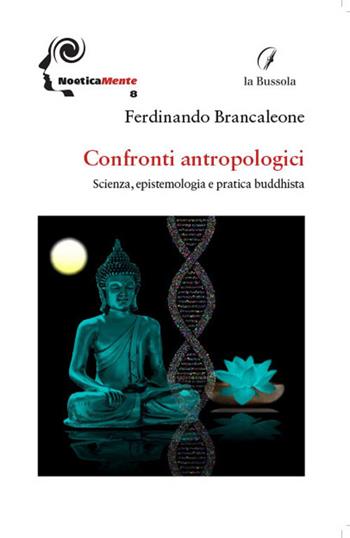 Confronti antropologici. Scienza, epistemologia e pratica buddhista - Ferdinando Brancaleone - Libro la Bussola 2021, NoeticaMente | Libraccio.it