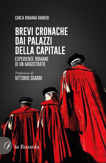 Brevi cronache dai palazzi della capitale. Esperienze romane di un magistrato - Carla Romana Raineri - Libro la Bussola 2021 | Libraccio.it