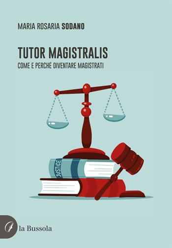 Tutor magistralis. Come e perché diventare magistrati - Maria Rosaria Sodano - Libro la Bussola 2021 | Libraccio.it