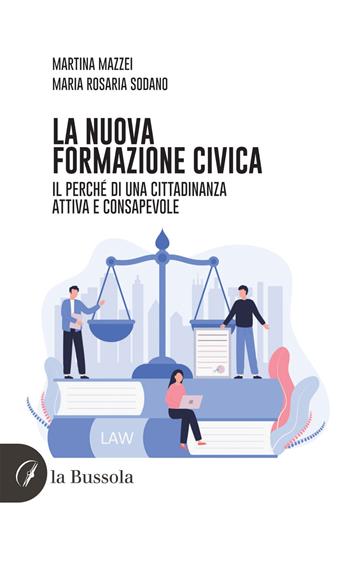 La nuova formazione civica. Il perché di una cittadinanza attiva e consapevole - Martina Mazzei, Maria Rosaria Sodano - Libro la Bussola 2021 | Libraccio.it