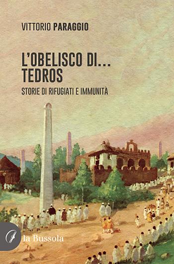 L'Obelisco di… Tedros. Storie di rifugiati e immunità - Vittorio Paraggio - Libro la Bussola 2021 | Libraccio.it