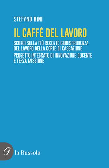Il caffé del lavoro. Scorci sulla più recente giurisprudenza del lavoro della Corte di Cassazione. Progetto integrato di innovazione docente e terza missione - Stefano Bini - Libro la Bussola 2021 | Libraccio.it